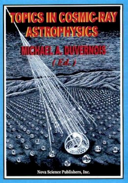 Michael A Duvernois - Topics in Cosmic-Ray Astrophysics - 9781560726586 - V9781560726586