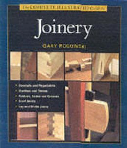 Gary Rogowski - The Complete Illustrated Guide to Joinery - 9781561584017 - V9781561584017