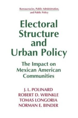 J.l. Polinard - Electoral Structure and Urban Policy: The Impact on Mexican American Communities (Bureaucracies, Public Administration, and Public Policy) - 9781563243493 - KDK0011087