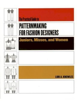 Lori A. Knowles - The Practical Guide To Patternmaking For Fashion Designers: Juniors, Misses, And Women - 9781563673283 - V9781563673283