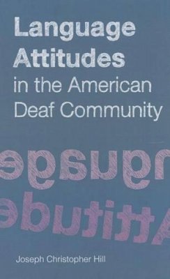 Joseph Christopher Hill - Language Attitudes in the American Deaf Community - 9781563685453 - V9781563685453 Joseph Christopher Hill - Language Attitudes in the American Deaf Community - 9781563685453 - V9781563685453