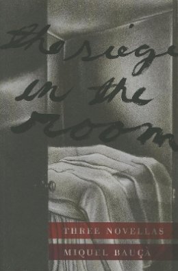 Miquel Bauca - The Siege in the Room: Three Novellas (Catalan Literature) - 9781564787705 - V9781564787705