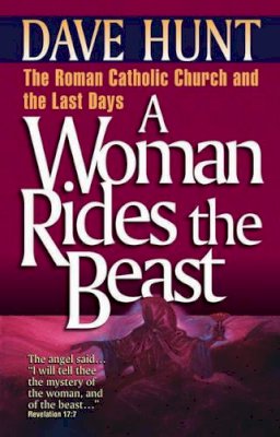 Dave Hunt - A Woman Rides the Beast: The Roman Catholic Church and the Last Days - 9781565071995 - V9781565071995