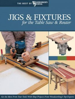 Woodworker´s Journal - Jigs & Fixtures for the Table Saw & Router (The Best of Woodworker's Journal series) - 9781565233256 - V9781565233256