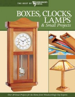 John Nelson - Boxes, Clocks, Lamps, and Small Projects (Best of WWJ): Over 20 Great Projects for the Home from Woodworking's Top Experts (Best of Woodworker's Journal) - 9781565233287 - V9781565233287