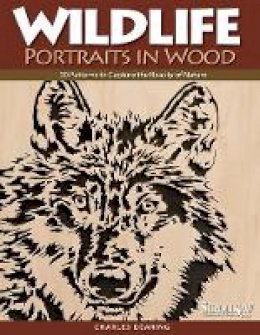 Charles Dearing - Wildlife Portraits in Wood: 30 Patterns to Capture the Beauty of Nature (A Scroll Saw, Woodworking & Crafts Book) - 9781565233386 - V9781565233386
