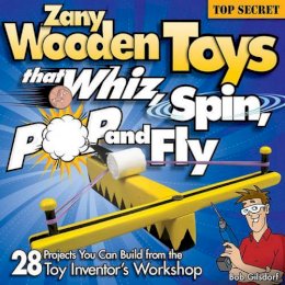 Bob Gilsdorf - Zany Wooden Toys That Whiz, Spin, Pop, and Fly - 9781565233942 - V9781565233942