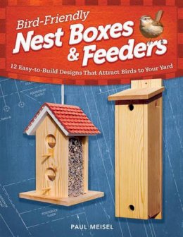 Paul Meisel - Bird Friendly Nest Boxes & Feeders - 9781565236929 - V9781565236929