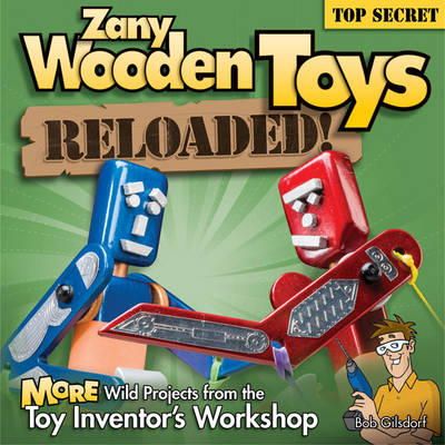 Bob Gilsdorf - Zany Wooden Toys Reloaded!: More Wild Projects from the Toy Inventor's Workshop - 9781565237308 - V9781565237308