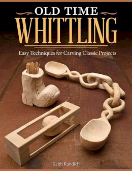 Randich, Keith - Old Time Whittling: Easy Techniques for Carving Classic Projects - 9781565237742 - V9781565237742
