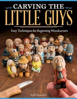 Keith Randich - Carving the Little Guys: Easy Techniques for Beginning Woodcarvers - 9781565237759 - V9781565237759