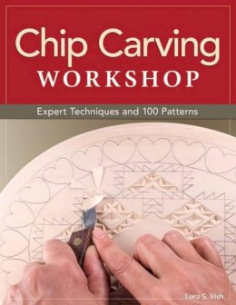 Lora S. Irish - Chip Carving Workshop: More Than 200 Ready-to-Use Designs - 9781565237766 - V9781565237766