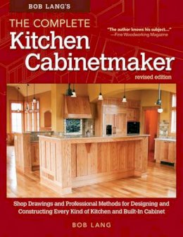 Robert W Lang - Bob Lang's The Complete Kitchen Cabinetmaker, Revised Edition: Shop Drawings and Professional Methods for Designing and Constructing Every Kind of Kitchen and Built-In Cabinet - 9781565238039 - V9781565238039