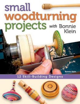 Bonnie Klein - Small Woodturning Projects with Bonnie Klein: 12 Skill-Building Designs - 9781565238046 - V9781565238046