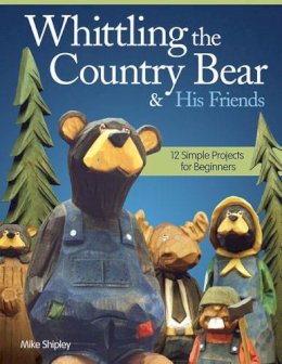 Mike Shipley - Whittling the Country Bear & His Friends - 9781565238084 - V9781565238084