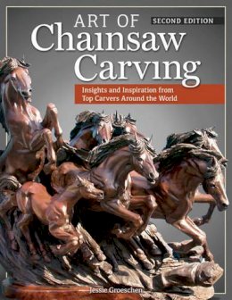 Jessie Groeschen - Art of Chainsaw Carving, Second Edition: An Insider's Look at 22 Artists Working Against the Grain - 9781565238404 - V9781565238404