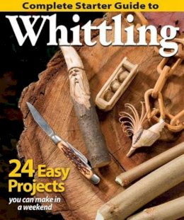 Woodcarving (Eds) - Complete Starter Guide to Whittling: 24 Easy Projects You Can Make in a Weekend (Best of Woodcarving) - 9781565238428 - V9781565238428