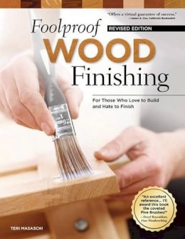 Teri Masaschi - Foolproof Wood Finishing, Revised Edition: Learn How to Finish or Refinish Wood Projects with Stain, Glaze, Milk Paint, Top Coats, and More - 9781565238527 - V9781565238527