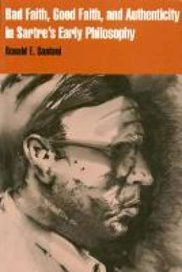 Ronald E. Santoni - Bad Faith, Good Faith, and Authenticity in Sartre's Early Philosophy - 9781566393201 - V9781566393201