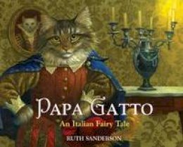 Ruth Sanderson - Papa Gatto: An Italian Fairy Tale - 9781566560900 - V9781566560900