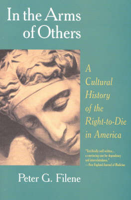 Peter G. Filene - In the Arms of Others: A Cultural History of the Right-To-Die in America - 9781566632683 - KEX0249209