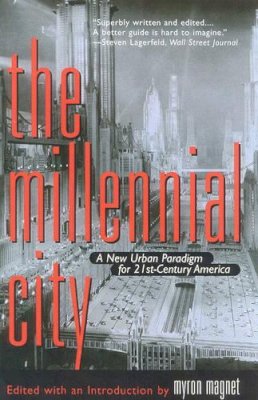 Myron Magnet - The Millennial City: A New Urban Paradigm for 21st-Century America - 9781566633987 - KEX0249957