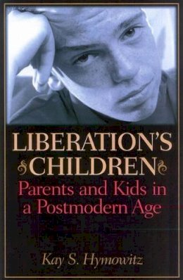 Kay S. Hymowitz - Liberation's Children: Parents and Kids in a Postmodern Age - 9781566635981 - KEX0249992