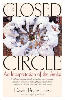 David Pryce-Jones - The Closed Circle: An Interpretation of the Arabs (Edward Burlingame Book) - 9781566638265 - 9781566638265