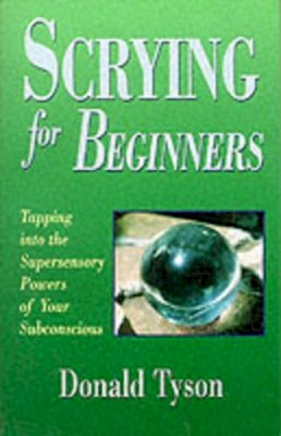Donald Tyson - Scrying for Beginners: Tapping into the Supersensory Powers of Your Subconscious - 9781567187465 - V9781567187465