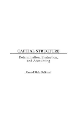 Ahmed Riahi-Belkaoui - Capital Structure: Determination, Evaluation, and Accounting - 9781567202342 - V9781567202342
