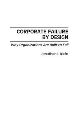 Jonathan Klein - Corporate Failure by Design: Why Organizations Are Built to Fail - 9781567202977 - V9781567202977