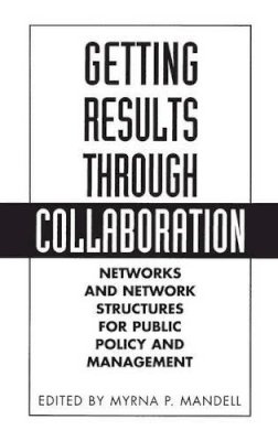 Myrna Mandell - Getting Results Through Collaboration: Networks and Network Structures for Public Policy and Management - 9781567204551 - V9781567204551