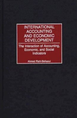 Ahmed Riahi-Belkaoui - International Accounting and Economic Development: The Interaction of Accounting, Economic, and Social Indicators - 9781567205046 - V9781567205046