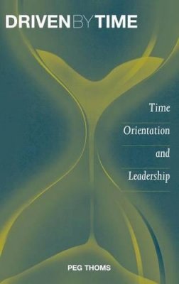 Peg Thoms - Driven by Time: Time Orientation and Leadership - 9781567205794 - V9781567205794