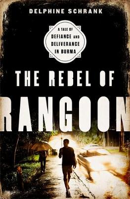 Delphine Schrank - The Rebel of Rangoon: A Tale of Defiance and Deliverance in Burma - 9781568584980 - V9781568584980