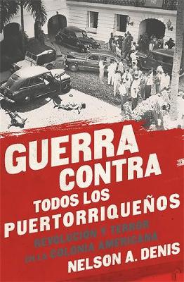 Nelson A. Denis - Guerra Contra Todos los Puertorriqueños: Revolución y Terror en la Colonia Americana (Spanish Edition) - 9781568585451 - V9781568585451