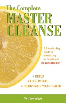 Tom Woloshyn - The Complete Master Cleanse: A Step-by-Step Guide to Maximizing the Benefits of The Lemonade Diet - 9781569756133 - V9781569756133