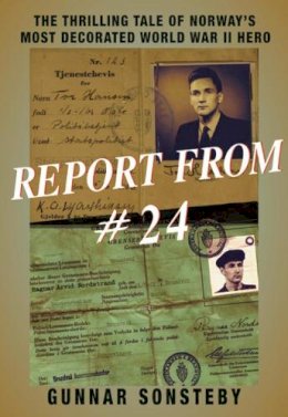 Gunnar Sonsteby - Report From #24: The Thrilling Tale of Norway's Most Decorated World War II Hero - 9781569808122 - V9781569808122