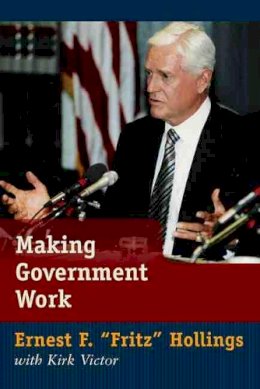 Ernest F. Hollings - Making Government Work - 9781570037603 - V9781570037603