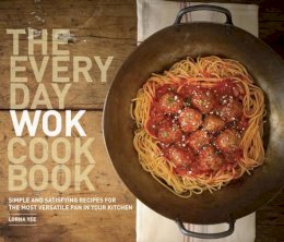 Lorna Yee - The Everyday Wok Cookbook. Simple and Satisfying Recipes for the Most Versatile Pan in Your Kitchen. - 9781570617812 - V9781570617812 Lorna Yee - The Everyday Wok Cookbook. Simple and Satisfying Recipes for the Most Versatile Pan in Your Kitchen. - 9781570617812 - V9781570617812