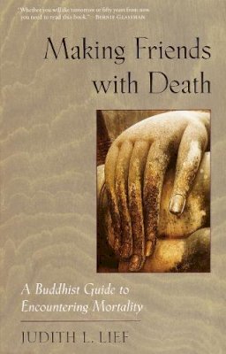 Judith L. Lief - Making Friends with Death: A Buddhist Guide to Encountering Mortality - 9781570623325 - V9781570623325