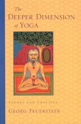 Phd Georg Feuerstein - The Deeper Dimensions of Yoga - 9781570629358 - V9781570629358