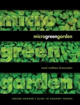Mark Mathew Braunstein - Microgreen Garden: Indoor Grower's Guide to Gourmet Greens - 9781570672941 - V9781570672941