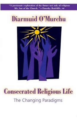 Diarmuid O'murchu - Consecrated Religious Life: The Changing Paradigms - 9781570756191 - KCG0002443