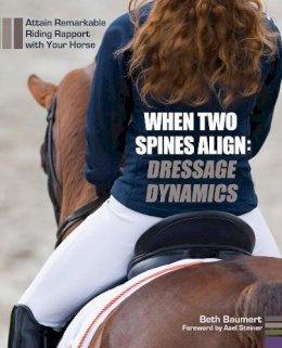 Beth Baumert - When Two Spines Align: Dressage Dynamics: Attain Remarkable Riding Rapport with Your Horse - 9781570766954 - V9781570766954