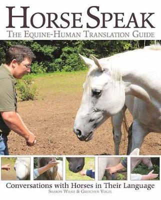 Wilsie, Sharon, Vogel, Gretchen - Horse Speak: An Equine-Human Translation Guide: Conversations with Horses in Their Language - 9781570767548 - V9781570767548