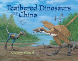 Gregory Wenzel - Feathered Dinosaurs of China - 9781570915628 - V9781570915628
