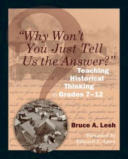 Bruce Lesh - "Why Won't You Just Tell Us the Answer?": Teaching Historical Thinking in Grades 7-12 - 9781571108128 - V9781571108128
