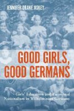 Professor Jennifer Drake Jennifer Drake Askey - Good Girls, Good Germans (Studies in German Literature Linguistics and Culture) - 9781571135629 - V9781571135629