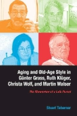 Stuart Taberner - Aging and Old-Age Style in Gunter Grass, Ruth Kluger, Christa Wolf, and Martin Walser - 9781571135780 - V9781571135780